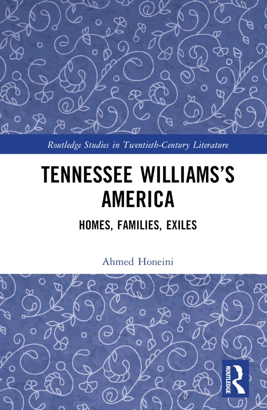 Tennessee Williams’s America: Homes, Families, Exiles (Routledge Studies in Twentieth-Century Literature)