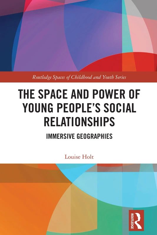 The Space and Power of Young People's Social Relationships: Immersive Geographies (Routledge Spaces of Childhood and Youth Series)