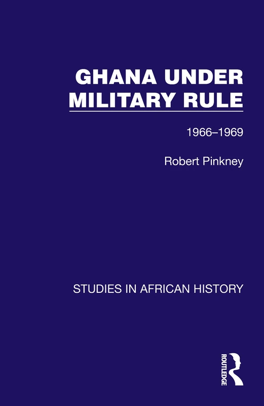 Ghana Under Military Rule: 1966-1969 (Studies in African History)