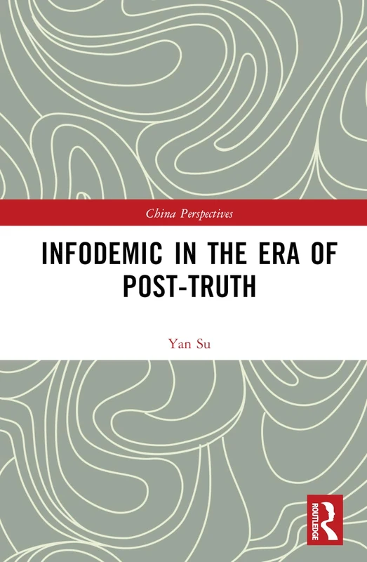 Routledge - Infodemic in the Era of Post-Truth (China Perspectives)