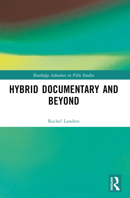 Hybrid Documentary and Beyond (Routledge Advances in Film Studies)