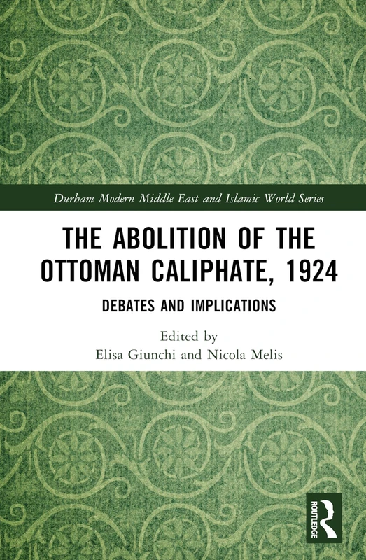 The Abolition of the Ottoman Caliphate, 1924: Debates and Implications (Durham Modern Middle East and Islamic World Series) - Image 1