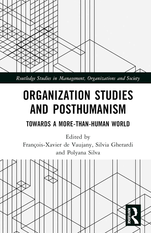 Organization Studies and Posthumanism: Towards a More-than-Human World (Routledge Studies in Management, Organizations and Society)