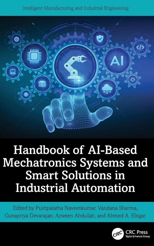 Handbook of AI-Based Mechatronics Systems and Smart Solutions in Industrial Automation (Intelligent Manufacturing and Industrial Engineering)