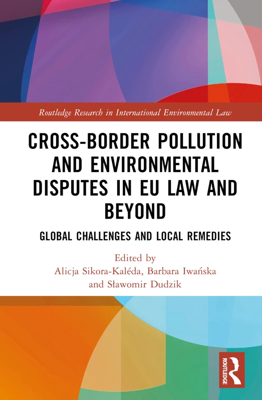Cross-Border Pollution and Environmental Disputes in EU Law and Beyond: Global Challenges and Local Remedies (Routledge Research in International Environmental Law)
