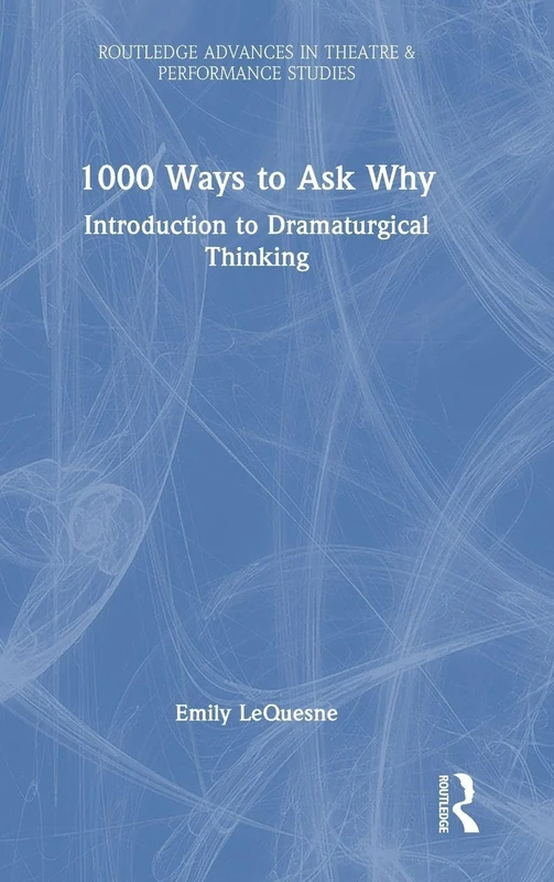 Routledge 1000 Ways to Ask Why - Dramaturgical Thinking Book