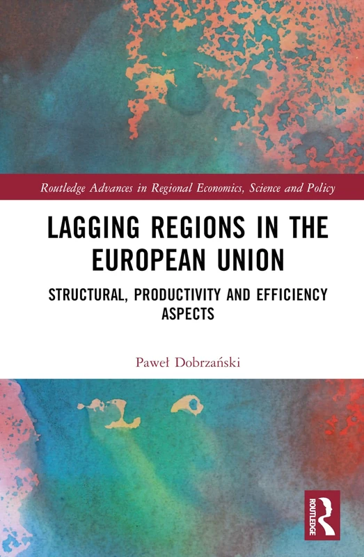 Lagging Regions in the European Union: Structural, Productivity and Efficiency Aspects (Routledge Advances in Regional Economics, Science and Policy) - Image 1