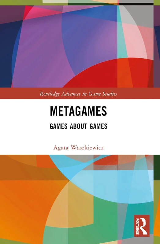 Metagames: Games about Games (Routledge Advances in Game Studies)