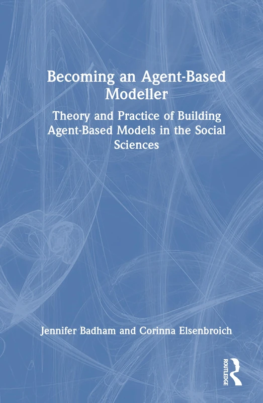 Becoming an Agent-Based Modeller: Theory and Practice of Building Agent-Based Models in the Social Sciences