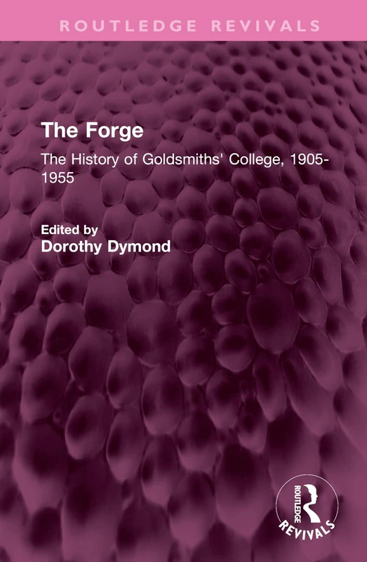 The Forge: The History of Goldsmiths' College, 1905-1955 (Routledge Revivals)