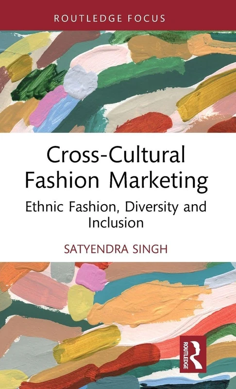 Cross-Cultural Fashion Marketing: Ethnic Fashion, Diversity and Inclusion (Routledge Studies in the Fashion Industry)