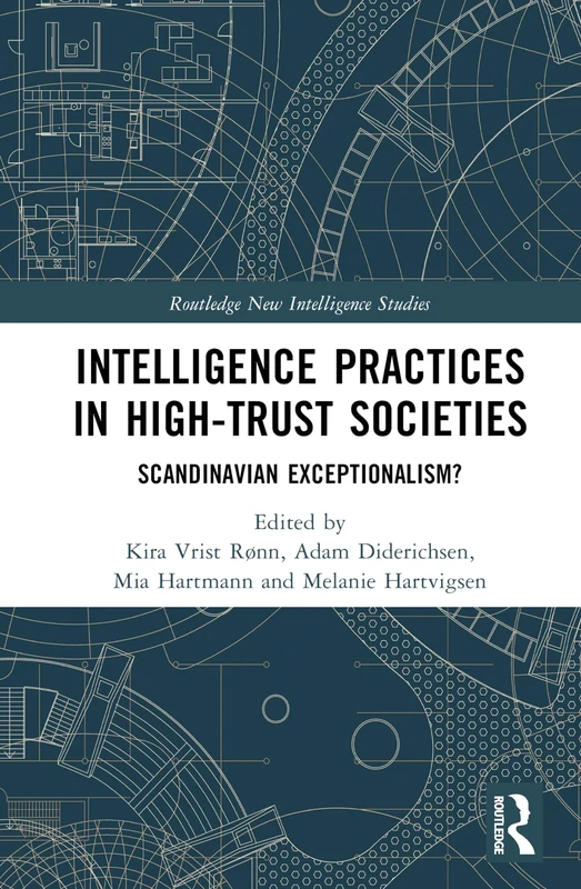 Intelligence Practices in High-Trust Societies: Scandinavian Exceptionalism? (Routledge New Intelligence Studies)