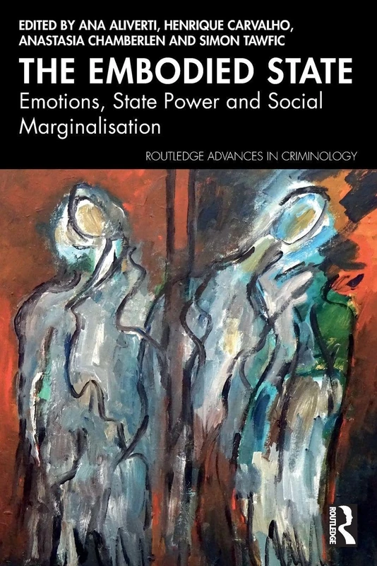 The Embodied State: Emotions, State Power and Social Marginalisation (Routledge Advances in Criminology)