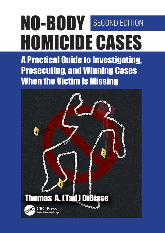 No-Body Homicide Cases: A Practical Guide to Investigating, Prosecuting, and Winning Cases When the Victim Is Missing