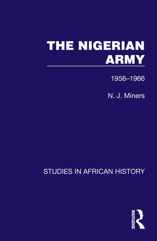 The Nigerian Army: 1956-1966 (Studies in African History)