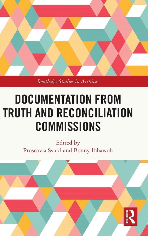 Documentation from Truth and Reconciliation Commissions (Routledge Studies in Archives)