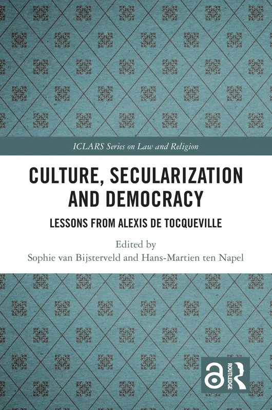 Culture, Secularization, and Democracy: Lessons from Alexis de Tocqueville (ICLARS Series on Law and Religion)
