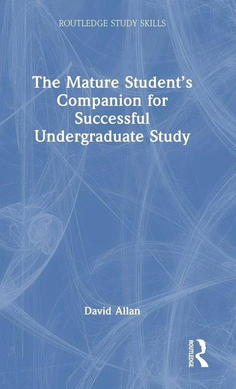The Mature Student’s Companion for Successful Undergraduate Study (Routledge Study Skills)