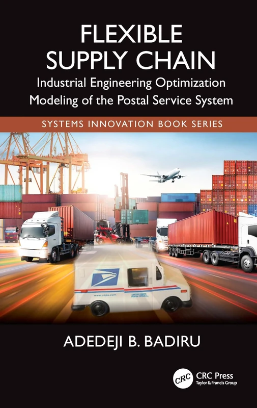 Flexible Supply Chain: Industrial Engineering Optimization Modeling of the Postal Service System (Systems Innovation Book Series)