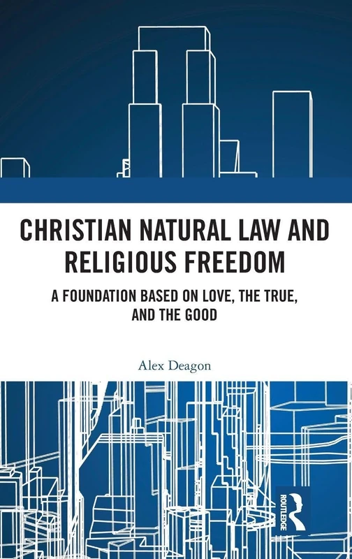 Christian Natural Law and Religious Freedom: A Foundation Based on Love, the True, and the Good