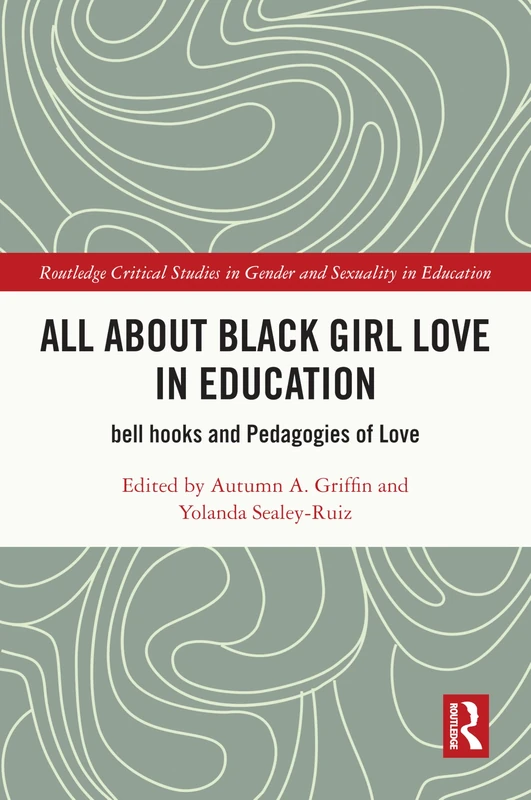 All About Black Girl Love in Education: bell hooks and Pedagogies of Love (Routledge Critical Studies in Gender and Sexuality in Education)