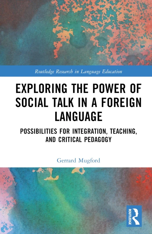 Exploring the Power of Social Talk in a Foreign Language: Possibilities for Integration and Critical Pedagogy (Routledge Research in Language Education)