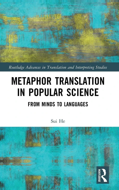 Metaphor Translation in Popular Science: From Minds to Languages (Routledge Advances in Translation and Interpreting Studies)