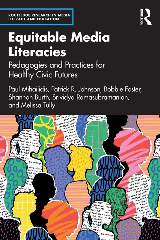Equitable Media Literacies: Pedagogies and Practices for Healthy Civic Futures (Routledge Research in Media Literacy and Education)