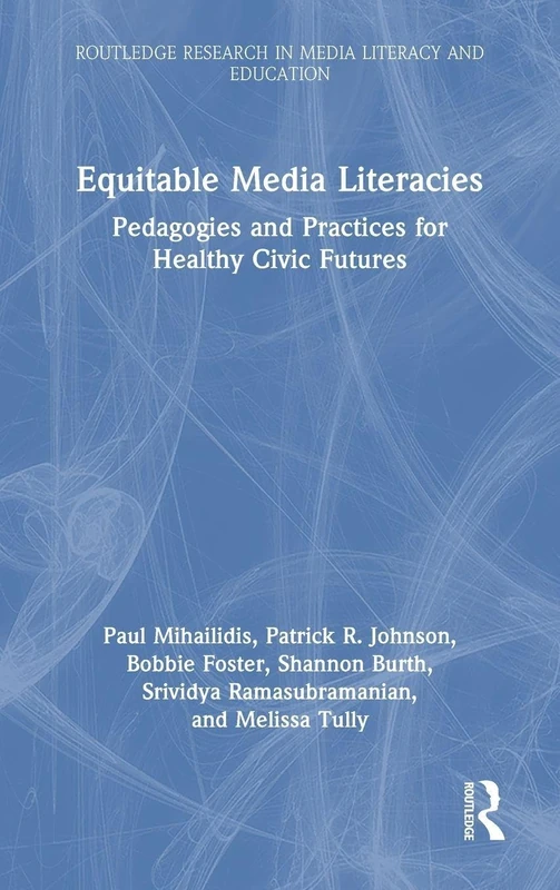 Equitable Media Literacies: Pedagogies and Practices for Healthy Civic Futures (Routledge Research in Media Literacy and Education)