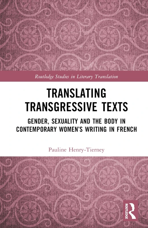 Translating Transgressive Texts: Gender, Sexuality and the Body in Contemporary Women’s Writing in French (Routledge Studies in Literary Translation)