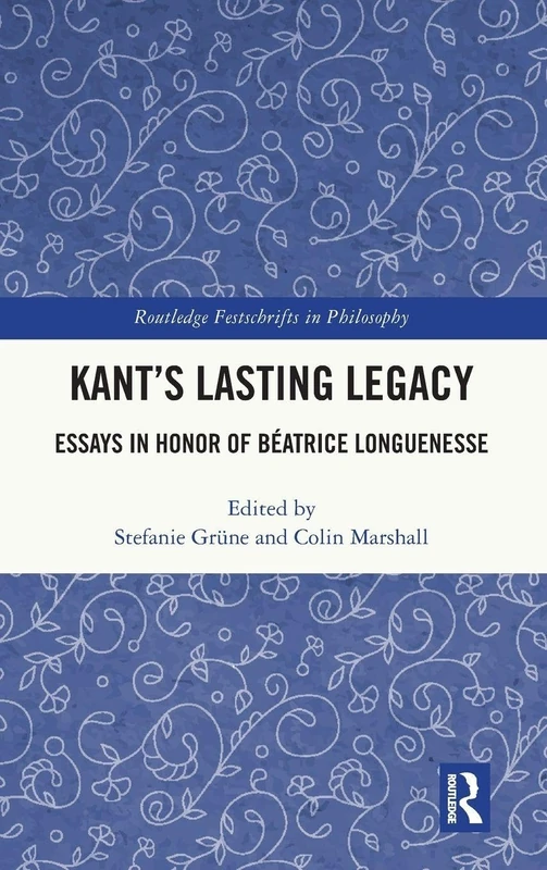 Routledge Kant's Lasting Legacy: Essays in Honor of B. Longuenesse