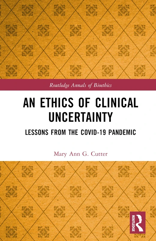 Routledge An Ethics of Clinical Uncertainty - COVID-19 Book