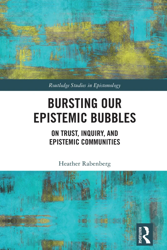 Bursting Our Epistemic Bubbles: On Trust, Inquiry, and Epistemic Communities (Routledge Studies in Epistemology)