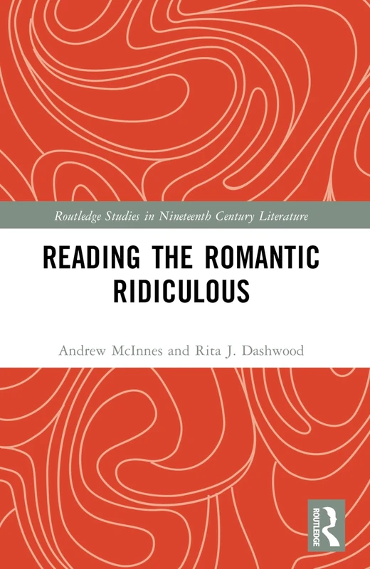Reading the Romantic Ridiculous (Routledge Studies in Nineteenth Century Literature)