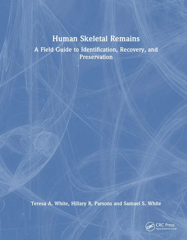Human Skeletal Remains: A Field Guide to Identification, Recovery, and Preservation