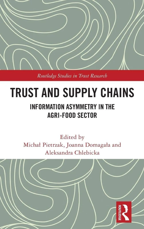 Trust and Supply Chains: Information Asymmetry in the Agri-Food Sector (Routledge Studies in Trust Research)