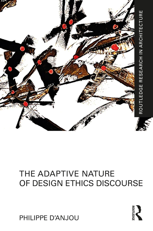 The Adaptive Nature of Design Ethics Discourse (Routledge Research in Architecture)