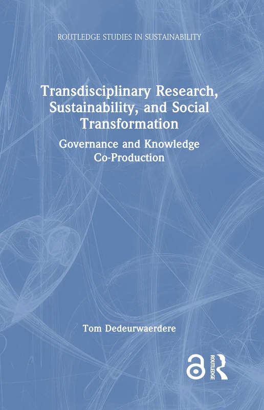 Transdisciplinary Research, Sustainability, and Social Transformation: Governance and Knowledge Co-Production (Routledge Studies in Sustainability)