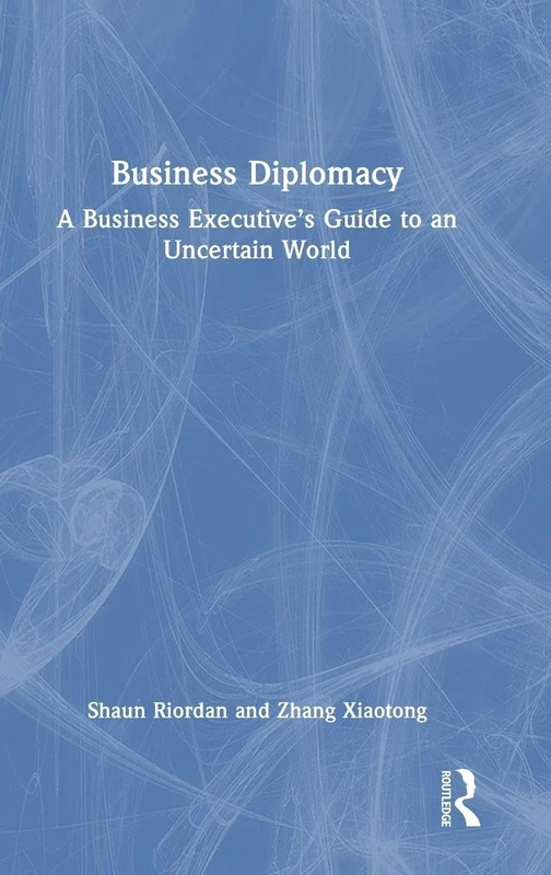Business Diplomacy: A Business Executive’s Guide to an Uncertain World