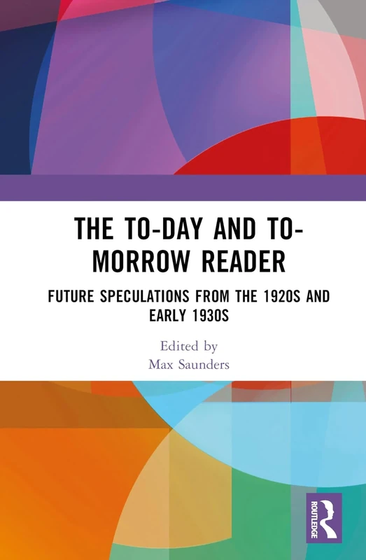 The To-day and To-morrow Reader: Future Speculations from the 1920s and Early 1930s