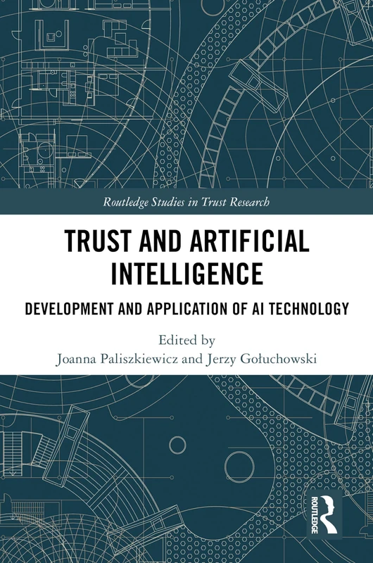 Trust and Artificial Intelligence: Development and Application of AI Technology (Routledge Studies in Trust Research)