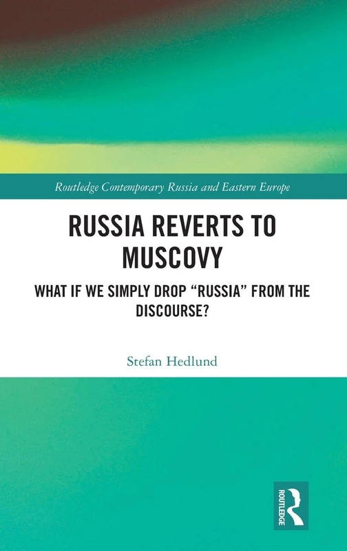 Russia Reverts to Muscovy: What if We Simply Drop "Russia" from the Discourse? (Routledge Contemporary Russia and Eastern Europe Series)