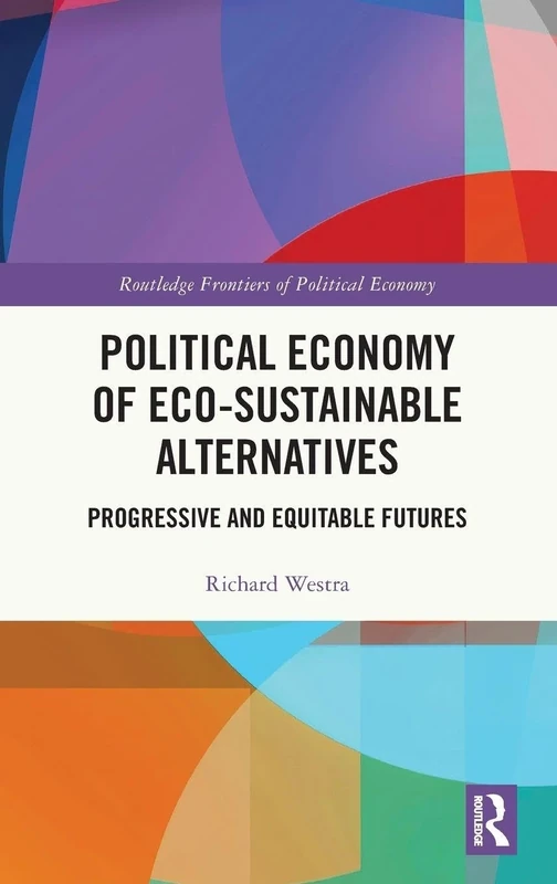 Political Economy of Eco-sustainable Alternatives: Progressive and Equitable Futures (Routledge Frontiers of Political Economy)