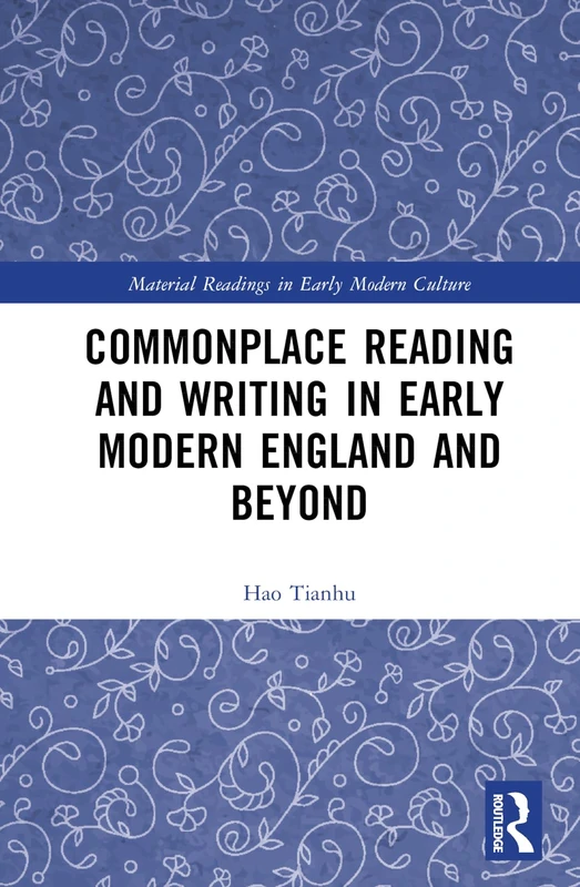 Commonplace Reading and Writing in Early Modern England and Beyond (Material Readings in Early Modern Culture)