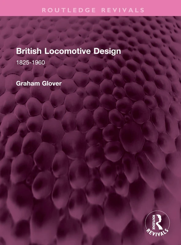 British Locomotive Design: 1825-1960 (Routledge Revivals)