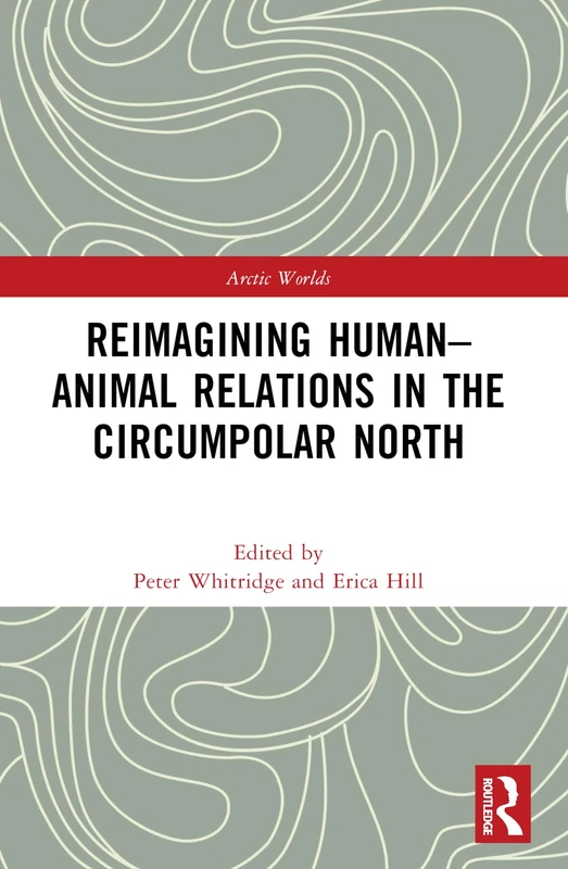 Reimagining Human-Animal Relations in the Circumpolar North (Arctic Worlds)