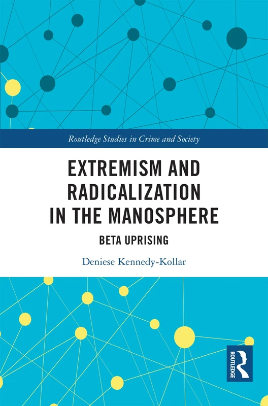Extremism and Radicalization in the Manosphere: Beta Uprising (Routledge Studies in Crime and Society)