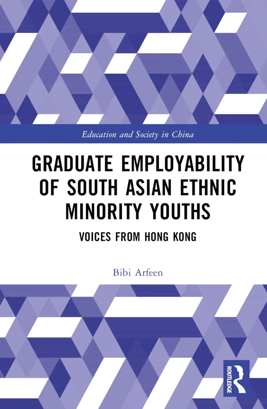 Graduate Employability of South Asian Ethnic Minority Youths: Voices from Hong Kong (Education and Society in China)