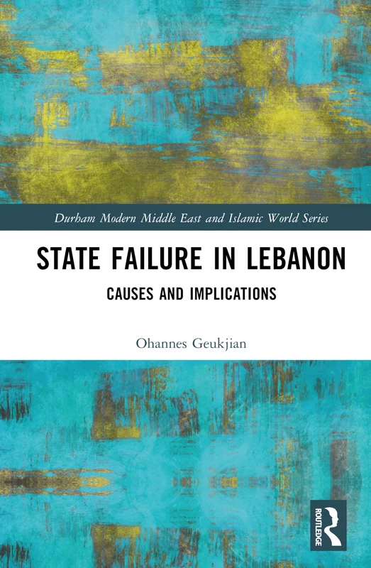 State Failure in Lebanon: Causes and Implications (Durham Modern Middle East and Islamic World Series)