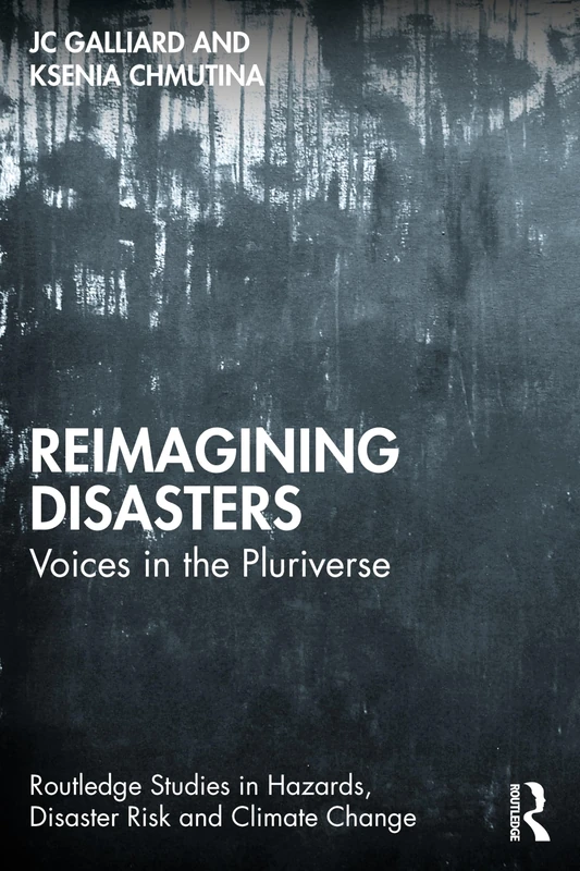 Reimagining Disasters: Voices in the Pluriverse (Routledge Studies in Hazards, Disaster Risk and Climate Change)